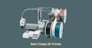 Best Cheap 3D Printer