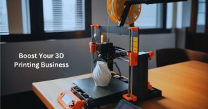 Boost Your 3D Printing Business