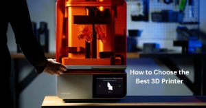 How to Choose the Best 3D Printer