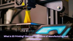 What is 3D Printing