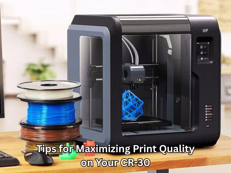 Tips for Maximizing Print Quality on Your CR-30