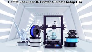How to Use Ender 3D Printer