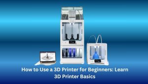 how to use a 3d printer for beginners